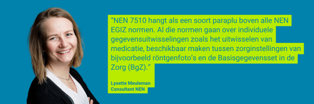 NEN 7510 hangt als een soort paraplu boven alle NEN EGIZ normen.